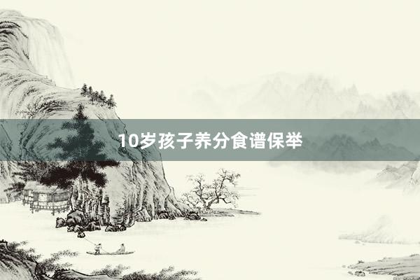10岁孩子养分食谱保举
